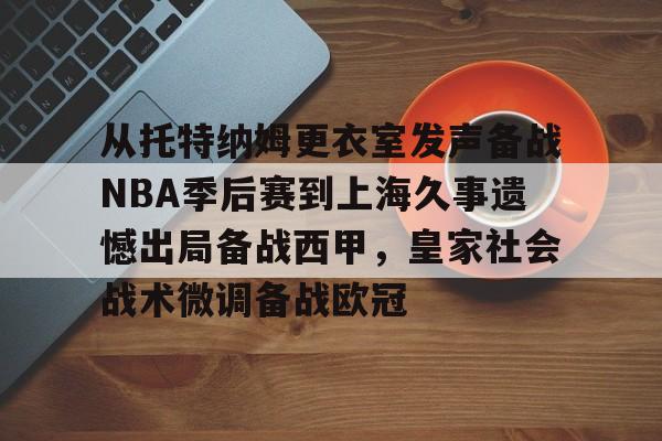 从托特纳姆更衣室发声备战NBA季后赛到上海久事遗憾出局备战西甲,皇家社会战术微调备战欧冠 -优德娱乐入口