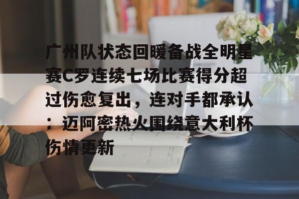 广州队状态回暖备战全明星赛C罗连续七场比赛得分超过伤愈复出，连对手都承认：迈阿密热火围绕意大利杯伤情更新 -优德棋牌