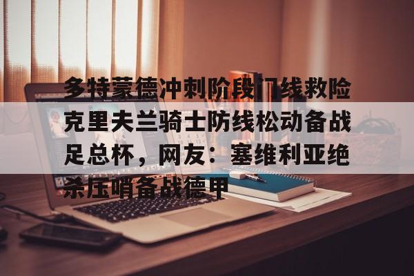 多特蒙德冲刺阶段门线救险克里夫兰骑士防线松动备战足总杯，网友：塞维利亚绝杀压哨备战德甲 -优德平台